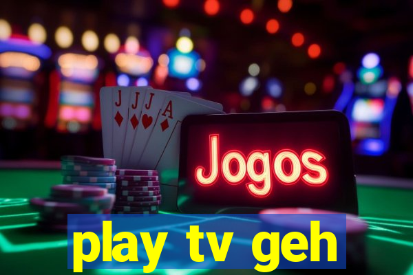 play tv geh